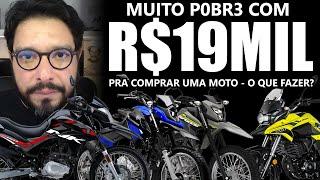 Muito p0br3 com R$19 MIL pra comprar uma moto - O que fazer?