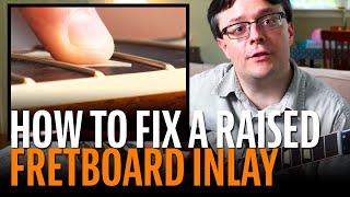 How to Easily Fix a Raised Fretboard Inlay