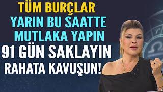 TÜM BURÇLAR YARIN BU SAATTE MUTLAKA YAPIN 91 GÜN SAKLAYIN RAHATA KAVUŞUN!