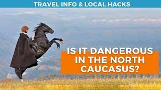 Local’s opinion: is the North Caucasus dangerous for international travellers? Information and tips