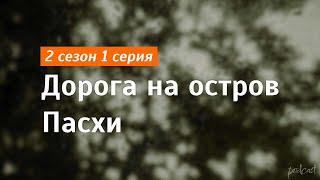 podcast | Дорога на остров Пасхи | 2 сезон 1 серия - сериальный онлайн подкаст подряд, продолжение