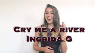 Cry me a river - Ingrida G