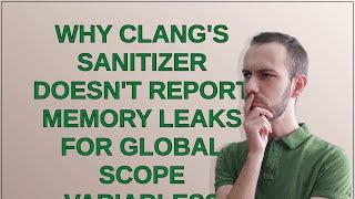 Why clang's sanitizer doesn't report memory leaks for global scope variables?