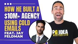 How He Built a $10M+ Agency Using Cold Email with Jay Feldman