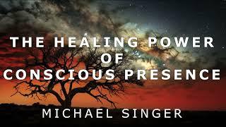 Michael Singer - The Healing Power of Conscious Presence