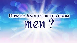 How do Angels differ from men ?