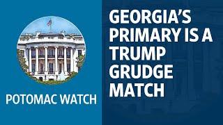 Georgia's Primary is a Trump Grudge Match | Potomac Watch Podcast: WSJ Opinion