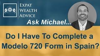 Do I Have To Complete a Modelo 720 Form in Spain? "Ask Michael" Series 