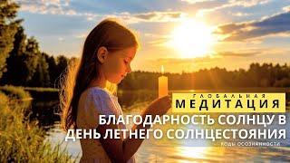 Глобальная медитация "Благодарность Солнцу в День летнего солнцестояния". Прямой эфир
