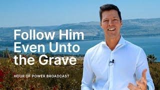 Follow Him Even Unto the Grave!