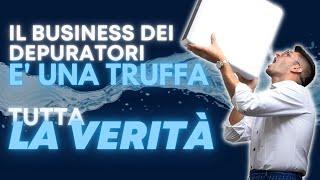 Il Business dei Depuratori è una Truffa - TUTTA LA VERITA'