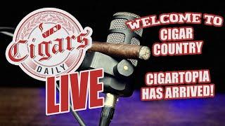 Cigars Daily LIVE 333 (Welcome to Cigar Country: Cigartopia has Arrived!)