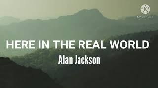 Alan Jackson-Here In The Real World (Lyrics)