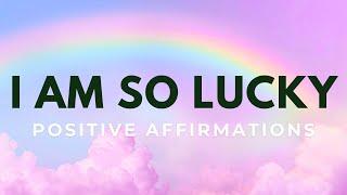 I AM SO LUCKY | Positive Affirmations