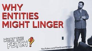 Why Might Entities Linger?
