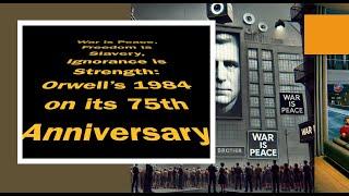 War is Peace, Freedom is Slavery, Ignorance is Strength: Orwell’s 1984 on its 75th Anniversary