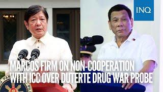 Marcos firm on non-cooperation with ICC over Duterte drug war probe