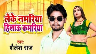 लेके नमरिया हिलाऊ कमरिया | Shailesh Raj का सबसे टॉप भोजपुरी गाना | Leke Namariya Hilau Kamariya