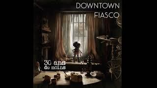 Downtown Fiasco - 30 ans de moins