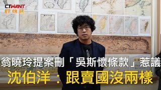 CTWANT 政治新聞 / 翁曉玲提案刪「吳斯懷條款」惹議　沈伯洋：跟賣國沒兩樣