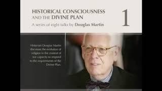 Historical Consciousness and the Divine Plan by Douglas Martin - Part 1/8: Introduction