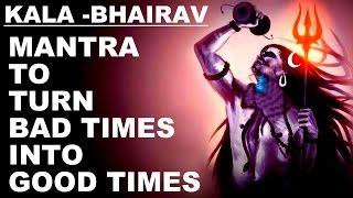 KALA BHAIRAV MANTRA TO TURN BAD TIMES INTO GOOD TIMES : VERY POWERFUL SHIVA MANTRA: MUST TRY !