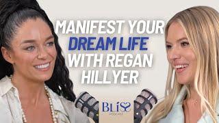 Bliss Podcast - Manifest Your Dream Life with Regan Hillyer: Unlocking Limitless Potential