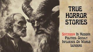 True Horror Stories: Is SATANISM Controlling Modern Politics? (Audiobook) | Scary Stories