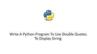 Python 3 Tutorial - Write A Python Program To Use Double Quotes To Display String