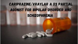 Cariprazine/Vraylar a D3 partial agonist for bipolar disorder and schizophrenia