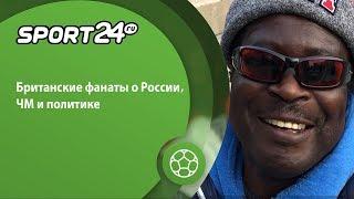 Британские фанаты о ЧМ-2018 и о России | Sport24