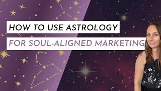 How to use astrology for soul-aligned marketing