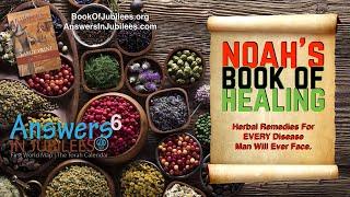 Noah's Book of Healing. Answers In Jubilees: Part 6