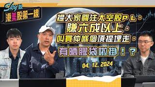 【Sky說 港美股第一線】提大家關注太空股P L，賺六成以上，叫買仲喺個頂提埋走，有晒膠袋啦掛!? #恆指 #港股 #美股 丨2024.12.04