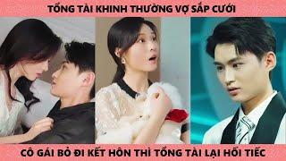 Tổng Tài Khinh Thường Vợ Sắp Cưới, Cô Gái Bỏ Đi Kết Hôn Thì Tổng Tài Lại Hối Tiếc