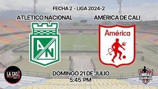 NACIONAL vs AMÉRICA - FECHA 2 LIGA 2024-2  - UNIDAD ESCARLATA - TRANSMISIÓN RADIAL