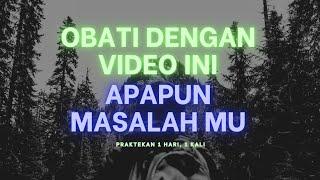 OBATI DENGAN VIDEO INI APAPUN MASALAH MU!! PRAKTEKAN 1x SEHARI!!