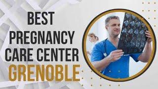 Best Pregnancy Care Center in Grenoble, France