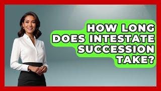 How Long Does Intestate Succession Take? - Wealth and Estate Planners