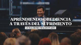 Aprendiendo Obediencia a Través del Sufrimiento | Guillermo Maldonado