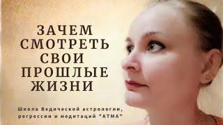 Зачем смотреть свои прошлые жизни? Зачем идти в регрессию? Сеансы регрессивной терапии. Обучение.