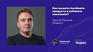 Как выжить hardware-продукту в software-компании? / Сергей Мельник (Яндекс)