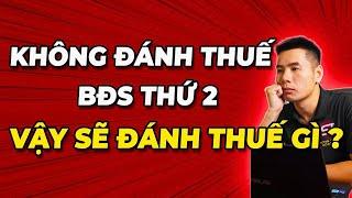 Không đánh thuế BĐS thứ 2, Liệu có đánh thuế BĐS khác hay không?| Song Trang Academy