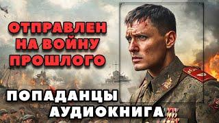Аудиокнига ПОПАДАНЦЫ В ПРОШЛОЕ: ОТПРАВЛЕН НА ВОЙНУ ПРОШЛОГО | Слушать онлайн