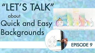 Let's Talk: Episode 9 ~ Quick and Easy Backgrounds