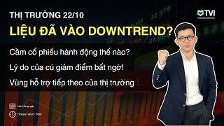 Nhận định 22/10 - LIỆU ĐÃ VÀO DOWNTREND?