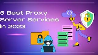 5 Best Proxy Server Services in 2023
