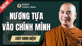 Sư Minh Niệm - Hãy NƯƠNG TỰA Vào CHÍNH MÌNH | Radio Chữa Lành