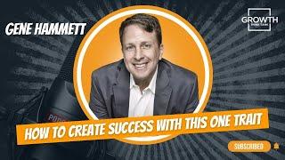 How to Create Success with This One Trait with Gene Hammett