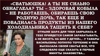 -А не обнаглела ли ты, сватьюшка?Свою дочь ты обираешь,так еще и еду  из нашего холодильника тащишь?